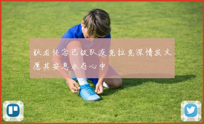 狄龙怀念已故队友克拉克深情发文愿其安息永存心中