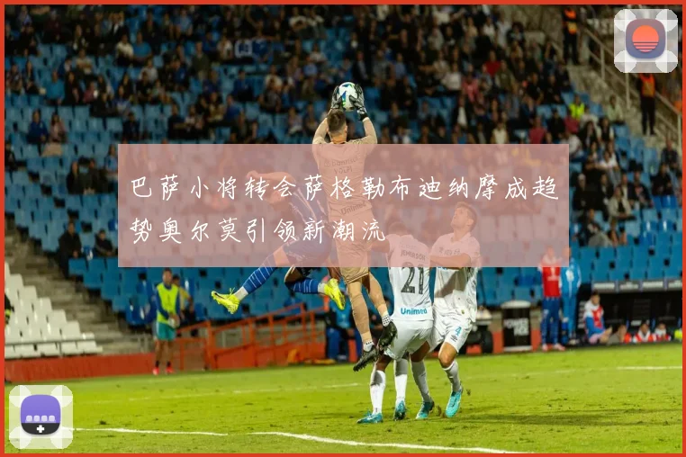 巴萨小将转会萨格勒布迪纳摩成趋势奥尔莫引领新潮流